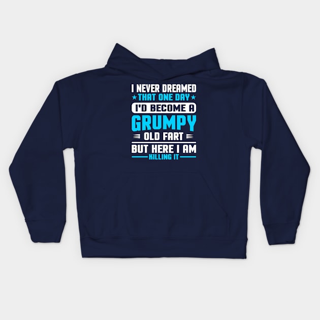 I Never Dreamed That One Day I'd Become A Grumpy Old Fart But Here I Am Killing It Kids Hoodie by TheDesignDepot